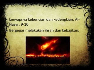 • Lenyapnya kebencian dan kedengkian. Al-
Hasyr: 9-10
• Bergegas melakukan ihsan dan kebajikan.
 