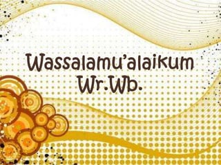Wassalamu’alaikum
     Wr.Wb.
 