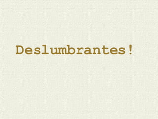 Deslumbrantes!   