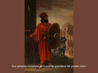 Sus pinturas muestran al mundo la grandeza del pueblo iraní.