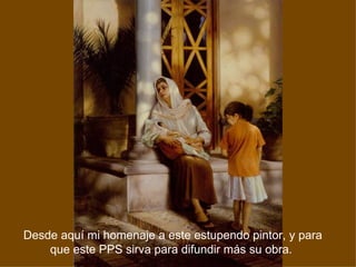 Desde aquí mi homenaje a este estupendo pintor, y para que este PPS sirva para difundir más su obra.  