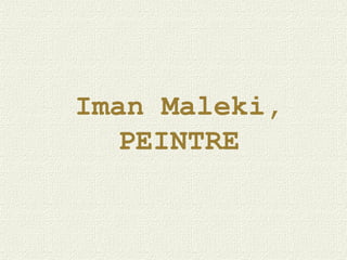 Iman Maleki, PEINTRE 