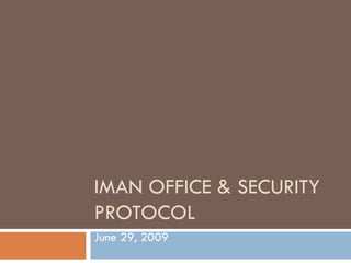 IMAN OFFICE & SECURITY PROTOCOL June 29, 2009 