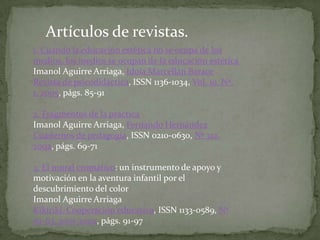 desde 1993 asesora y participa como docente en los programas de Formación de Profesorado del Departamento de Educación del Gobierno de Navarra para el Área de Educación Plástica y Visual.