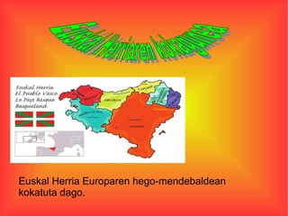 Euskal Herria Europaren hego-mendebaldean
kokatuta dago.

 