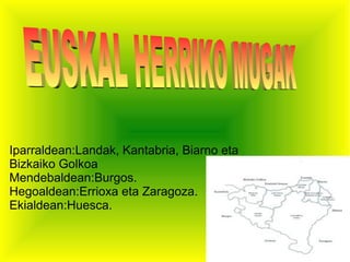 Iparraldean:Landak, Kantabria, Biarno eta
Bizkaiko Golkoa
Mendebaldean:Burgos.
Hegoaldean:Errioxa eta Zaragoza.
Ekialdean:Huesca.

 