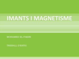 IMANTS I MAGNETISME MOHAMED EL FAKIRI TREBALL D’ESTIU 