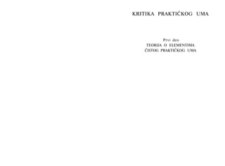 KRITIKA PRAKTIČKOG UMA
Prvi deo
TEORIJA Ο ELEMENTIMA
ČISTOG PRAKTIČKOG UMA
 