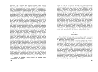 maksima, i da, naprotiv, kao pravilo za volju svakog umnog
bića, ne može u jednoj i istoj maksimi biti saglasno sa samim
sobom. U saznanju prirode principi onoga što se zbiva (na pri­
mer princip jednakosti dejstva i protivdejstva u prenošenju kre­
tanja) istovremeno su zakoni prirode, jer je tu upotreba uma
teorijska i određena svojstvom objekta. U praktičkom saznanju,
to jest u onom koje ima posla s određujućim razlozima volje,
načela koja čovek sebi stvara nisu zato još zakoni pod kojima
neizbežno stoji, jer um u onom što je praktičko ima posla sa
subjektom, naime sa moći žudnje, prema čijem posebnom svoj­
stvu se pravilo mnogostruko može upravljati. Praktičko pravilo
je uvek proizvod uma, jer ono propisuje radnju kao sredstvo
da se dođe do posledice kao cilja. Međutim, to pravilo je, za
biće kod koga um nije potpuno sam određujući razlog volje,
imperativ, to jest pravilo koje se označava trebanjem što iz­
ražava objektivno primoravanje radnje14
, i znači da bi se rad­
nja, kad bi um potpuno određivao volju, neizostavno događala
prema tom pravilu. Imperativi, dakle, važe objektivno i sasvim
su različiti od maksima kao subjektivnih načela. Oni, među­
tim, određuju ili uslove kauzaliteta umnog bića kao delatnog
uzroka samo u pogledu posledice i dovoljnosti tih uzroka, ili
određuju samo volju, bila ona dovoljna za posledicu ili ne.
Prvi bi bili hipotetički imperativi i sadržavali bi puke propise
umešnosti; drugi bi, naprotiv, bili kategorički i jedino prak­
tički zakoni. Dakle, maksime jesu, doduše, načela, ali nisu impe­
rativi. No, sami imperativi, ako su uslovljeni, to jest ako ne
određuju volju naprosto kao volju nego samo s obzirom na neku
željenu posledicu, to jest ako su hipotetički imperativi, jesu,
doduše, praktički propisi, ali nisu zakoni. Ovi poslednji moraju
volju kao volju dovoljno odrediti, još pre nego što pitam da li
čak za neku željenu posledicu imam potrebnu moć, ih šta treba
da činim da bih tu posledicu proizveo; prema tome, moraju
biti kategorički, inače nisu zakoni, jer im nedostaje nužnost,
koja, ako treba da je praktička, mora biti nezavisna od pato­
loških uslova koji za volju slučajno prianjaju. Ako, na primer,
nekom kažete da u mladosti mora da radi i štedi kako u starosti
ne bi oskudevao, onda je to ispravan i ujedno važan praktički
propis volje. Ali se odmah vidi da se ovde volja upućuje na
nešto drugo što se pretpostavlja da on želi, a ta želja se njemu,
samom izvršiocu, mora prepustiti — to da li on predviđa još neke
druge pomoćne izvore osim imovine koju je sam stekao, ili se
14
Umesto der Handlung, Adikes predlaže zur Handlung, dakle:
»primoravanje na radnju«.
42
uopšte ne nada da će ostari ti, ili misli da će jednog dana sebi
u slučaju nevolje moći da pomogne. Um, iz kojeg jedino može
proizići svako pravilo koje treba da sadrži nužnost, stavlja,
doduše, i nužnost u taj svoj propis (jer on bez toga ne bi bio
imperativ), ali je ta nužnost samo subjektivno uslovljena, te se
u svim subjektima ne može pretpostaviti u jednakom stepenu.
Međutim, da bi bio zakonodavstvo, za propis se zahteva da
naprosto sam sebe treba da pretpostavi, jer je pravilo samo
onda objektivno i opšte vredeće kad važi bez slučajnih subjek­
tivnih uslova po kojima se jedno umno biće razlikuje od drugog
umnog bića. Ako sad nekom kažete da nikada ne treba da
lažno obećava, onda je to pravilo koje se tiče samo njegove
volje, svejedno da li se namere koje čovek može da ima mogu
postići pomoću volje ili ne. Samo htenje je ono što potpuno a
priori treba da bude određeno pomoću onog pravila. Otkrije li
se da je to pravilo praktički ispravno, onda je ono zakon, jer
je kategorički imperativ. Dakle, praktički zakoni odnose se
jedino na volju, bez obzira na to šta se izvršava pomoću njenog
kauzaliteta, i od ovog poslednjeg se (kao pripadnog čulnom
svetu) može apstrahovati, da bismo te zakone imali čiste.
§ 2.
POSTAVKA I
Svi praktički principi koji pretpostavljaju objekt (materiju)
moći žudnje kao određujući razlog volje skupa su empirijski i
ne mogu biti praktički zakoni.
Pod materijom moći žudnje razumem predmet čija se stvar­
nost želi. Ako pak praktičkom pravilu prethodi žudnja za tim
predmetom, i ako je ona uslov da se to pravilo načini principom,
onda kažem (prvo): taj princip je tada u svako doba empirijski.
Jer, tada je određujući razlog volje predstava nekog objekta
i onaj odnos te predstave kojim se moć žudnje određuje za
ostvarenje tog objekta. Takav odnos prema subjektu, međutim,
zove se zadovoljstvo izazvano stvarnošću nekog predmeta. To
zadovoljstvo bi se, dakle, moralo pretpostaviti kao uslov mo­
gućnosti određenja volje. Međutim, ni ο jednoj predstavi nekog
predmeta, ma kakva bila, ne može se a priori saznati da li će
biti povezana sa zadovoljstvom ili nezadovoljstvom ili će biti
indiferentna*.* Prema tome, određujući razlog volje mora u*
takvom slučaju uvek biti empirijski, dakle i praktički materi­
jalni princip koji ga je pretpostavljao kao uslov.
43
 