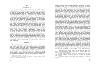§ 8.
POSTAVKA IV
Autonomija volje je jedini princip svih moralnih zakona
i njima primerenih dužnosti; naprotiv, svaka heteronomija volje
ne samo da ne utemeljuje nikakvu obaveznost nego je, napro­
tiv, suprotna njenom principu i moralnosti volje. Naime, jedini
princip moralnosti sastoje se u nezavisnosti od svake materije
zakona (to jest nekog željenog objekta), a u isto vreme, ipak,
u određivanju volje pomoću čiste sveopšte zakonodavne for­
me za koju neka maksima mora biti podesna. Ta nezavisnost,
međutim, jeste sloboda u negativnom smislu, a ovo vlastito
zakonodavstvo čistog i, kao takvog, praktičkog uma jeste slo­
boda u pozitivnom smislu. Dakle, moralni zakon ne izražava
ništa drugo doli autonomiju čistog praktičkog uma, to jest slo­
bode,27
a ova sama je formalni uslov svih maksima pod kojim
one jedino mogu da budu u skladu s najvišim praktičkim zako­
nom. Ako stoga materija htenja, koja može biti samo objekt
jedne žudnje koja se povezuje sa zakonom, uđe u praktički
zakon kao uslov njegove mogućnosti, onda iz to­
ga nastaje heteronomija volje, naime zavisnost od prirodnog
zakona da se sledi neki podstdcaj ili sklonost, te volja ne daje
sama sebi zakon, već samo propis za razumno pokoravanje pa­
tološkim zakonima; no maksima, koja na taj način u sebi ni­
kada ne može sadržavati sveopšte-zakonodavnu formu, na taj
način ne samo da ne uspostavlja obaveznost nego je sama
suprotna principu čistog praktičkog uma, a time i moralnom
nastrojenju, mada bi radnja koja iz toga proizlazi trebalo da
bude zakonita.
PRIMEDBA I
U praktički zakon se, dakle, nikada ne srne ubrojiti prak­
tički propis koji sadrži neki materijalni (dakle, empirijski)
uslov. Jer, zakon čiste volje koja je slobodna postavlja tu volju
u sasvim drukčiju sferu nego što je empirijska, a nužnost koju
on izriče, pošto ne treba da bude prirodna nužnost, može se,
dakle, sastojati samo u formalnim uslovima mogućnosti nekog
zakona uopšte. Svaka materija praktičkih pravila uvek počiva
na subjektivnim uslovima koji joj
28
ne pribavljaju drugu sve-
27
Natorp predlaže: »slobodu«.
28
Umesto ihr (»joj«), kako smo preveli, Natorp predlaže ihnen
(»im«), tj. »praktičkim pravilima«.
56
opštost za umna bića sem jedino uslovne sveopštosti (u slučaju
da želim ovo ih ono, šta onda moram činiti da to ostvarim),
i sva skupa se okreću oko principa lične sreće. Naravno, neo­
sporno je da svako htenje mora da ima i neki predmet, dakle
materiju; međutim, ova upravo zato nije određujući razlog i
uslov maksime; jer ako ona to jeste, onda se maksima ne može
predstaviti u sveopšte zakonodavnoj formi, pošto bi tada oče­
kivanje egzistencije predmeta bilo određujući uzrok volje, te bi
se htenju kao osnov morala da postavi zavisnost moći žudnje
od egzistencije neke stvari koja se uvek može tražiti samo u
empirijskim uslovima, i stoga nikada ne može činiti osnov za
nužno i sveopšte pravilo. Tako će sreća stranih bića moći da
bude objekt volje umnog bića. Ali kad bi ono bilo određujući
razlog maksime, onda bi se moralo pretpostaviti da mi u dobru
drugih ne nalazimo samo neko prirodno uživanje nego i neku
potrebu, kao što to sobom donosi simpatetička nastrojenost kod
ljudi. Međutim, tu potrebu ne mogu pretpostaviti kod svakog
umnog bića (kod Boga nikako). Prema tome, materija maksime,
istina, može da ostane, ali ona ne sme da bude njen uslov, jer
maksima inače ne bi bila prikladna za zakon. Dakle, čista forma
nekog zakona, koja29
ograničava materiju, mora istovremeno
biti razlog da se ta materija doda volji, a ne da se pretpostavlja.
Neka materija bude, na primer, moja lična sreća. Ova sreća,
ako je pridajem svakome (kao što to zaista smem da učinim kod
konačnih bića), može postati objektivan praktički zakon samo
onda ako u nju uključim i sreću drugih. Dakle, zakon da se
unapređuje sreća drugih ne proizlazi iz pretpostavke da je
ona30
objekt svačije volje, nego naprosto iz toga da određujući
razlog volje postane forma sveopštosti koja je umu potrebna
kao uslov da maksimi samoljublja da objektivnu vrednost za­
kona; prema tome, objekt (sreća drugih) nije bio određujući
razlog čiste volje, već je to jedino bila čista zakonska forma
kojom sam ograničio svoju maksimu zasnovanu na sklonosti, da
bih joj pribavio sveopštost zakona i tako je učinio primerenom
čistom praktičkom umu. Jedino je iz tog ograničenja, a ne iz
dodatka neke spoljašnje pobude, mogao31
onda da prodziđe po-
29
Kod Kanta stoji: welches (»koji«), što se odnosi na Gesetz (»za­
kon«). Forlender predlaže welche (»koja«), što se odnosi na Form (»for­
ma«), pa smo i mi tako postupili.
30
Usvojili smo Forlenderov predlog da se dieses, što bi se odno­
silo na Gesetz (»zakon«), koriguje sa diese, što se odnosi na Glückselig­
keit (»sreća«).
31
Kod Kanta: könnte (»mogao bi«). Konnte (»mogao je«) potiče od
Natorpa.
57
 
