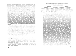 moralnog zakona i neposredna vrednost koju pokoravanje za­
konu daje osobi u njenim sopstvenim očima, moraju se ceniti
unapred, da bi se osetila ona zadovoljnost u svesti ο vlastitoj
saobraženosti zakonu36
i da hi se osetio gorki prekor kad čovek
sebi može da prebaci kršenje zakona. Dakle, ta zadovoljnost ili
duševni nemir37
ne mogu se osetiti pre saznanja obaveznosti i
ne mogu se načiniti osnovom ove poslednje. Da bi ο onim ose-
ćanjima mogao da stvori makar samo predstavu, čovek bar do­
nekle već mora da bude pošten. Da, uostalom, kao što je ljudska
volja na osnovu slobode neposredno odredljiva putem moralnog
zakona, češće izvršavanje shodno tom odredujućem razlogu
subjektivno može na kraju da izazove i osećanje zadovoljnosti
samim sobom — to ja uopšte ne osporavam; štaviše, dužnosti
čak pripada da to osećanje, koje u stvari jedino zaslužuje da se
nazove moralnim osećanjem, zasnuje i kultiviše. Međutim, iz
njega se pojam dužnosti ne može izvesti, inače bismo morali
zamisliti osećanje zakona kao takvog i učiniti predmetom ose-
ćaja ono što se može misliti samo umom; a to bi, ako ne treba
da postane površna protivrečnost, sasvim ukinulo svaki pojam
dužnosti i na njeno mesto postavilo samo mehaničku igru tana­
ni j ih sklonosti, koje katkad dolaze u sukob s grubljim sklo­
nostima.
Ako sad naše formalno najviše načelo čistog praktičkog uma
(kao autonomije volje) uporedimo sa svim dosadašnjim mate­
rijalnim principima moralnosti, onda u tabeli možemo pred­
staviti sve ostale kao takve kojima su zaista istovremeno iscr-
peni svi drugi mogućni slučajevi izuzev jednog jedinog —
formalnog38
, te tako očevidno možemo dokazati da je uzaludno
tražiti neki drugi princip sem onoga koji je sada izložen. —
Svi mogući određujući razlozi volje jesu, naime, ili samo sub­
jektivni i, prema tome, empirijski, ili objektivni i racionalni;
a oba su ili spoljašnji ili unutrašnji.
36
Forlender je derselben zamenio sa demselben, što se odnosi na
»zakon«. Tako smo i preveli.
37
U drugom, trećem, četvrtom, petom i šestom izdanju stajalo je
Seelenruhe (»duševni mir«). Natorp je, pridržavajući se prvog izdanja,
vratio Seelenunruhe (»duševni nemir«), kako smo i preveli. Upor.
početak istog ovog pasusa.
38
Natorp pretpostavlja da bi ova reč trebalo da stoji na kraju
rečenice. Mislimo da je odvajanje te reci crticom, kao što smo mi
učinili, takođe adekvatno.
62
PRAKTIČKI MATERIJALNI ODREĐUJUĆI RAZLOZI
u principu moralnosti jesu
subjektivni objektivni
spoljašnji: unutrašnji: unutrašnji spoljašnji:
vaspitanja građanskog fizičkog moralnog savršenstva božje volje
uređenja osećanja osećanja (prema Volfu (prema Kruzijusu
(prema (prema (prema (prema i i drugim teološkim
Montenju) Mandevilu) Epikuru) Hačisonu) stoičarima) moralistima)
Određujući razlozi koji stoje na levoj strani svi su sku­
pa empirijski i, očigledno, uopšte nisu podesni za sveopšti prin­
cip moralnosti. No, oni na desnoj strani osnivaju se na umu
(jer i savršenstvo, kao svojstvo stvari, i najviše savršenstvo
predstavljeno u supstanciji to jest Bog — ta savršenstva treba
misliti samo pomoću pojmova uma). Jedino se prvi pojam, naime
pojam savršenstva, može uzeti ili u teorijskom značenju,
i tu ne znači ništa drugo doli potpunost svake stvari u svojoj
vrsti (transcendentalna), ili jedne stvari samo kao stvari uopšte
(metafizička), ο čemu ovde ne može biti govora. Međutim, po­
jam savršenstva u praktičkom značenju jeste podesnost ili do-
voljnost neke stvari za raznovrsne svrhe. To savršenstvo, kao
svojstvo čoveka, dakle kao unutrašnje, nije ništa drugo doli
talenat i ono što taj talenat jača i dopunjava: umešnost. Naj­
više savršenstvo u supstanciji, to jest Bog, dakle spoljašnje sa­
vršenstvo (posmatrano u praktičkom smislu), jeste dovoljnost
tog bića za sve svrhe uopšte. Ako nam dakle, svrhe s obzirom na
koje pojam savršenstva (unutrašnjeg, u nama samima, ili spo-
Ijašnjeg, u Bogu) jedino može postati određujući razlog volje,
moraju unapred biti date, i ako je svrha, kao objekt koji pomoću
nekog praktičkog pravila mora prethoditi određenju volje i koji
mora sadržavati osnov mogućnosti takvog određenja, dakle ako
je materija volje uzeta kao njen određujući razlog u svako doba
empirijska, ako, prema tome, može da služi kao epikurovski
princip učenja ο sreći, a nikada kao čist umni princip učenja ο
moralu i dužnosti (kao što talenti i njihovo unapređivanje, samo
zato što doprinose koristima života, ili kao što božja volja, ako
saglasnost s njom, bez prethodnog nezavisnog praktičkog prin­
cipa koji je od njegove ideje bio uzet za objekt volje, može da
postane motiv volje samo pomoću sreće koju od toga očeku­
jemo), onda sledi, prvo, da su svi principi koji su ovde postav-
63
 