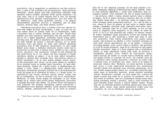 kauzalitetu, čija je mogućnost za spekulativni um bila neshvat­
ljiva, a ipak je bio prinuđen da ga pretpostavi, doda pozitivno
određenje, naime pojam uma koji neposredno određuje volju
(pomoću uslova sveopšte zakonske forme njenih maksima) i da
tako umu, koji je sa svojim idejama kad je hteo da postupa
spekulativno uvek postajao transcendentan, prvi put može da
da objektivnu, mada samo praktičku realnost, i da njegovu
transcendentnu upotrebu pretvori u imanentnu (da na polju
iskustva, pomoću ideja, sam bude delatni uzrok)46
.
Određenje kauzaliteta bića u čulnom svetu kao takvom ni­
kada nije moglo da bude neuslovljeno, a ipak, za svaki niz us­
lova nužno mora da postoji nešto što je neuslovljeno, dakle
i kauzalitet koji se sasvim određuje sam od sebe. Otuda ideja
slobode kao moći apsolutne spontanosti nije bila potreba nego,
kad je reč ο njenoj mogućnosti, analitičko načelo čistog speku­
lativnog uma. Ali, pošto je apsolutno nemoguće da se primereno
toj ideji slobode da primer u kakvom iskustvu, jer se među
uzrocima stvari kao pojava ne može naći nikakvo određenje
kauzaliteta koje bi bilo apsolutno neuslovljeno, to smo mogli
braniti samo misao ο slobodno delatnom uzroku onda kad je
primenimo na neko biće u čulnom svetu, ukoliko se ono, s druge
strane, posmatra i kao noumenon, budući da smo pokazali da
nije protivrečno da se sve radnje tog bića smatraju za fizički
uslovljene ukoliko su pojave, a da se ipak njihov kauzalitet,
ukoliko je delatno biće razumsko biće, istovremeno smatra za
fizički neuslovljen i da se tako pojam slobode načini regula-
tivnim principom uma. Istina, na taj način nikako ne saznajem
šta je predmet kome se pridaje takav kauzalitet, ali ipak ukla­
njam prepreku, budući da, s jedne strane, u objašnjavanju do­
gađaja u svetu, dakle i u objašnjavanju radnji umnih bića;
priznajem mehanizmu prirodne nužnosti da se do beskonačnosti
vraća od onoga što je uslovljeno ka uslovu, a, s druge strane, za
spekulativni um čuvam otvoreno prazno mesto, naime ono
što je inteligibilno, da bih tu postavio ono što je neuslovljeno.
Međutim, tu misao nisam mogao da realizujem, to jest nisam
mogao da je, makar samo prema njenoj mogućnosti, pretvorim
u saznanje bića koje tako deluje. To prazno mesto sad ispunjava
čisti praktički um pomoću određenog zakona kauzaliteta u
inteligibilnom svetu (pomoću slobode), naime pomoću moralnog
zakona. Doduše, spekulativnom umu na taj način ne pripada
46
Kod Kanta množina: »uzroci«. Korektura je Hartenštajnova.
70
ništa što se tiče njegovog saznanja, ali mu ipak pripada u po­
gledu osiguranja njegovog problematičnog pojma slobode, kome
se ovde pribavlja objektivna, i, mada samo praktička, ipak ne­
sumnjiva realnost. Čisti praktički um čak ni pojam kauzaliteta
— čija primena, dakle i značaj, postoji zapravo samo u odnosu
na pojave, da bi te pojave povezao u iskustvo (kao što to doka­
zuje Kritika čistog uma) — ne proširuje toliko da njegovu upo­
trebu protegne preko pomenutih granica47
. Jer, ako bi išao za
tim, morao bi hteti da pokaže na koji način se logički odnos
razloga i piosledice sintetički može upotrebiti kod jedne druk­
čije vrste opažanja nego što je čulno opažanje, to jest na koji
način je mogućna causa noumenon; to on nikako ne može da
izvrši, a i na to se, kao praktički um, uopšte i ne obazire, budući
da jedino određujući razlog kauzaliteta čoveka kao čulnog bića
(kauzaliteta koji je dat) postavlja u čistom umu (koji se zato
zove praktički). Tako čistom praktičkom umu pojam samog
uzorka, čiju primenu na objekte u svrhu teorijskih saznanja on
ovde može sasvim apstrahovati (jer se taj pojam, i nezavisno
od svakog opažaja, uvek a priori nalazi u razumu), nije potreban
za to da bi saznao predmete, nego da bi s obzirom na njih uopšte
odredio kauzalitet, dakle ni u kom drugom doli u praktičkom
smislu, te stoga određujući razlog volje može da premesti u
inteligibilni poredak stvari, budući da istovremeno drago­
voljno priznaje da uopšte ne razume kakvo određenje može da
ima pojam uzroka za saznanje tih stvari. On svakako mora da
na određeni način saznaje kauzalitet s obzirom na radnje volje
u čulnom svetu, jer praktički um, inače, zaista ne bi mogao da
proizvede nikakvo delo. Međutim, on nema potrebu da pojam
koji stvara ο svom sopstvenom kauzalitetu kao noumenonu
teorijski odredi radi saznanja svoje natčulne egzistencije, da bi
mu, utoliko mogao pridati značaj. Jer, on dobija značaj bez toga,
mada samo za praktičku upotrebu, naime pomoću moralnog
zakona. Posmatran i teorijski, on uvek ostaje čist, a priori dat
pojam razuma koji može da se primeni na predmete, bili oni
dati čulno ili nečulno, iako on u poslednjem slučaju nema odre­
đenog teorijskog značaja i primene, nego je samo formalna ali
ipak suštinska misao razuma ο nekom objektu uopšte. Značaj
koji mu um pribavlja pomoću moralnog zakona jeste samo prak­
tički, pošto, naime, ideja zakona kauzaliteta (volje) sama ima
kauzalitet, ili: ona je određujući razlog tog kauzaliteta.
47
U drugom izdanju jednina: »pomenute granice«.
71
 