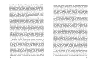 i opažali, dakle da bi dopustili da to ipak, ako baš i ne bi bilo
nužno, tako i dalje mogu da očekuju. Na taj način Hjumov
empirizam takođe neminovno vodi skepticizmu, čak i u pogledu
matematike, dakle u svakoj naučnoj teorijskoj upotrebi uma
(jer ta upotreba pripada ili filozofiji ili matematici). Da li će
obična upotreba uma (pri tako golemom prevratu koji, kako se
vidi, pogađa naša glavna saznanja) proći bolje, i neće li se,
naprotiv, još nepovratnije zaplesti u to isto razaranje svakog
znanja, neće li, dakle, morati da sledi opšti skepticizam iz istih
načela (no, koji bi, naravno, pogodio samo učenjake) — to ću
prepustiti svakome da sam prosudi.
Što se tiče moje obrade u Kritici čistog uma, koja je, do­
duše, bila podstaknuta onim Hjumovim skepticizmom, ali koja
je išla mnogo dalje i obuhvatila ćelo područje čistog teorijskog
uma u sintetičkoj upotrebi, dakle i one koja se naziva metafi­
zikom uopšte: ja sam, s obzirom na sumnje škotskog filozofa
koje se tiču pojma kauzaliteta, postupao na sledeći način. Sto je
Hjum, kad je (kako se to skoro svugde i dešava) predmete isku­
stva uzimao kao stvari same po sebi, pojam uzroka proglasio
za varljivu i pogrešnu obmanu, to je činio s punim pravom; jer
ο stvarima samim po sebi i njihovim određenjima kao takvim
ne može se uvideti, otuda što se postavlja neko A, kako nužno
mora da se postavi nešto drugo, B, te on, dakle, nikako nije
mogao da dopusti takvo saznanje a priori ο stvarima samim po
sebi. Taj oštroumni čovek još je manje mogao da dopusti empi­
rijsko poreklo tog pojma, jer ono protivreči upravo nužnosti
povezanosti koja čini suštinu pojma kauzaliteta; prema tome,
taj pojam je bio prognan, a na njegovo mesto je došla navika u
posmatranju toka opažanja.
Međutim, iz mojih istraživanja je proizišlo da predmeti sa
kojima imamo posla u iskustvu nipošto nisu stvari same po sebi,
nego samo pojave, a da se ipak, — mada se kod stvari samih
po sebi uopšte ne može videti, štaviše, nemoguće je uvideti kako
bi, ako se A postavlja, trebalo da bude protivrečno da se ne
postavi Β koje je sasvim različito od A (nužnost povezanosti
između A kao uzroka i Β kao posledice) — a da se ipak sasvim
dobro može misliti da kao pojave u iskustvu na izvestan način
(na primer s obzirom na vremenske odnose) nužno moraju
biti povezani i da se ne mogu razdvajati a da se ne protivreči
onoj vezi posredstvom koje je to iskustvo moguće, u kome su
ti predmeti za nas jedino saznatljivi. A tako se uistinu i desilo:
pojam uzroka sam mogao da dokažem ne samo prema njegovoj
objektivnoj realnosti s obzirom na predmete iskustva nego
74
sam ga i kao pojam a priori mogao da dedukujem zbog nužnosti
povezanosti koju sa sobom nosi, to jest mogao sam da njegovu
povezanost dokažem iz čistog razuma, bez empirijskih izvora,
i da tako, posle uklanjanja empirizma njegovog porekla, u te­
melju otklonim njegovu neminovnu posledicu, naime skeptici­
zam, najpre u pogledu prirodne nauke, a zatim, zbog onoga
što sledi iz sasvim istih razloga, i u pogledu matematike, obeju
nauka koje se odnose na predmete mogućeg iskustva. Na taj
način sam u temelju mogao da otklonim totalnu sumnju u
sve ono što teorijski um tvrdi da saznaje.
Međutim, kako stoji s pramenom te kategorije kauzaliteta
(a tako i svih ostalih kategorija, jer se bez njih ne može ostva­
riti nikakvo saznanje onoga što egzistira) na stvari koje nisu
predmeti mogućeg iskustva, nego leže izvan njegovih granica?
Jer, ja sam objektivnu realnost tih pojmova mogao da dedu­
kujem samo s obzirom na predmete mogućeg iskustva. A upravo
to što sam pokazao da se na taj način objekti ipak mogu mi­
sliti, mada se ne mogu a priori odrediti: to je ono što im daje
mesto u čistom razumu koji ih primenjuje na objekte uopšte
(čulne ili nečulne). Ako nešto još nedostaje, onda je to uslov
primene tih kategorija na predmete, a osobito kategorije kau­
zaliteta, naime opažaj koji, tamo gde nije dat, onemogućava pri-
menu u svrhu teorijskog saznanja predmeta kao noumena, dakle
koja se, ako se neko na to odvaži (kako se to dogodilo u Kritici
čistog uma), sasvim uskraćuje, pa da se, pošto ipak uvek ostaje
objektivna realnost pojma, može upotrebiti i za noumene, a da
taj pojam teorijski ni najmanje ne može da odredi, niti da na
taj način prouzrokuje, neko saznanje. Jer, da taj pojam i s
obzirom na objekt ne sadrži ništa nemoguće, bilo je dokazano
time što mu je, pri svoj primeni na predmete čula, njegova po­
stojbina u čistom razumu bila osigurana, i premda odmah potom
možda primenjen na stvari same po sebi (koje ne mogu da
budu predmeti iskustva) nije sposoban ni za kakvo određenje
predstave nekog određenog predmeta radi teorijskog saznanja,
on je ipak još uvek mogao da bude sposoban za neku drugu
(možda praktičku) svrhu određenja njegove primene. To ne
bi bilo moguće kad bi, kao što kaže Hjum, taj pojam kauzaliteta
sadržavao nešto što bi svagda bilo nemoguće da se misli.
Da bi se pronašao taj uslov primene spomenutog pojma na
noumene, treba samo da se osvrnemo na to zbog čega nismo
zadovoljni njegovom primenom na iskustvene predmete, već
hoćemo da ga rado upotrebimo i za stvari same po sebi. Jer,
tu se uskoro pokazuje da to nije teorijska nego praktička svrha
75
 