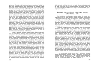 primetna. Zar nije svaki čovek, ma i umereno pošten, katkad ot­
krio da je propustio neku, inače neškodljivu, laž kojom je ili sebe
mogao da izvuče iz neke mrske stvari ili da nekom svom volje­
nom i zaslužnom prijatelju pribavi korist, samo zato da sebe
potajno ne bi morao prezirati u svojim sopstvenim očima? Zar
čestitog čoveka u najvećoj životnoj nesreći koju je mogao izbeći
samo da je mogao da ne vodi računa ο dužnosti, ne održava još
svest da je ipak čuvao i poštovao čovečnost u svojoj osobi, tako
da ne treba da se stidi pred samim sobom i da nema razloga
da se plaši unutrašnjeg samoispitivanja? Ova uteha nije sreća,
čak nije ni njen najmanji deo. Jer niko sebi neće želeti pri­
liku za to, čak možda neće želeti ni život u takvim okolnostima.
No, on živi i ne može podnositi da u svojim sopstvenim očima
bude nedostojan života. Dakle, to unutrašnje smirenje je tek
negativno s obzirom na sve ono što život može da učini prijat­
nim; naime, ono je sprečavanje opasnosti da čovek umanji svoju
ličnu vrednost, pošto se već sasvim odrekao vrednosti svoje
situacije. To smirenje je posledica poštovanja nečeg sasvim dru­
gog nego što je život, i ako se život s tim uporedi i tome suprot­
stavi, onda on, naprotiv, sa svom svojom prijatnošću nema ni­
kakve vrednosti. On još živi samo iz dužnosti, a ne zato što
u životu nalazi i najmanje zadovoljstvo.
Takve je prirode istinska pobuda čistog praktičkog uma;
ona nije ništa drugo doli sam čisti moralni zakon, ukoliko nam
omogućava da osetimo uzvišenost naše sopstvene natčulne eg­
zistencije i ukoliko subjektivno u ljudima — koji su istovre­
meno svesni svog čulnog postojanja i s njim povezane zavisno­
sti svoje prirode, otud patološki vrlo aficirane — prouzrokuje
poštovanje prema njihovom višem određenju. S tom pobudom
se sad sasvim dobro mogu povezati tolike čari i prijatnosti ži­
vota da bi se već zbog njih samih, pri najmudrijem izboru, neki
uman epikurovac, koji razmišlja ο najvećoj dobrobiti života, op-
redelio za moralno dobro ponašanje, te može biti i razborito da se
to očekivanje radosnog uživanja života poveže s onom najvišom
i već za sebe jedino dovoljno određujućom pobudom; ali samo
zato da bude protivteža primamljivostima koje porok na sup­
rotnoj strani ne propušta da iznese pred oči, a ne da to uzme
kao istinski motiv, čak ni njegov najmanji deo, kad je reč ο
dužnosti. Jer, to bi značilo isto što i hteti da se moralno na-
strojenje ukalja na njegovom izvoru. Dostojnost poštovanja
dužnosti nema nikakvog posla sa životnim uživanjem; dužnost
ima svoj osobiti zakon i svoj osobiti sud, i ma koliko se htelo da
se zajedno strpaju dužnost i životno uživanje da bi se bolesnoj
106
duši dali tako reći kao lek, oni se, ipak, ubrzo razdvajaju sami
od sebe. Ne učine li to, dužnost uopšte ne deluje; a ako bi
pri tom fizički život i dobio neku snagu, moralni život bi, ipak,
nepovratno iščezao.
KRITIČKO OSVETLJAVANJE ANALITIKE ČISTOG
PRAKTIČKOG UMA
Pod kritičkim osvetljavanjem jedne nauke, ili jednog nje­
nog odseka koji za sebe sačinjava sistem, razumem istraživanje
i opravdanje zašto ona, kad se uporedi sa nekim drugim siste­
mom koji za osnovu ima sličnu moć saznanja, mora da ima baš
tu a ne drugu sistematsku formu. Praktički um i spekulativni
um imaju kao temelj istovrsnu moć saznanja utoliko što su oba
čisti um. Dakle, razlika sistematske forme između jednog i
drugog moraće se odrediti upoređivanjem oba i navođenjem
razloga za to.
Analitika čistog teorijskog uma imala je posla sa saznanjem
predmeta koji mogu biti dati razumu. Ona je, prema tome,
morala početi od opažaja, dakle (pošto je opažaj uvek čulan)
od čulnosti, a odatle je najpre morala napredovati ka pojmo­
vima (predmeta tog opažaja), te je tek posle prethođenja opa­
žaja i pojmova mogla da završi sa načelima. Nasuprot tome,
pošto praktički um nema posla s predmetima, da ih sazna,
nego sa svojom sopstvenom moći, da ih (shodno saznanju tih
predmeta) ostvari, to jest pošto ima posla sa voljom koja je
kauzalitet utoliko ukoliko um sadrži određujući razlog tog kau-
zaliteta, pošto on, prema tome, nije objekt opažanja, nego kao
praktički um (jer pojam kauzaliteta u svako doba sadrži odnos
prema zakonu koji određuje egzistenciju onoga što je razno­
vrsno u međusobnom odnosu) treba samo da navede njegov
zakon: to kritika njegove analitike, utoliko ukoliko on treba da
bude praktički um (što je istinski zadatak
84
, mora početi od
mogućnosti praktičkih načela a priori. Ona je jedino odavde mo­
gla ići dalje ka pojmovima predmeta praktičkog uma, naime
ka pojmovima apsolutno dobrog i zlog, da ih, shodno tim na­
čelima, najpre dade (jer ta načela nikakvom moći saznanja nije
84
Za rečenicu koja počinje iza dve tačke a završava se zagradom
postoje dve predložene korekcije. Jedna je Natorpova, koji smatra da
treba da stoji: »to njegova kritika... (što je istinski zadatak analitike)«;
druga je Nolteova, koji predlaže da se u originalu brišu reci Kritik der,
tako da bi onda tekst glasio: »to njegova analitika ...«
107
 