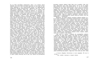 da na delu potvrđuju mehanizam volje a na rečima njenu
slobodu, još uvek hoće da budu smatrani za one koji to ose-
ćanje uključuju u svoj sinkretistički sistem, ne objašnjavajući
mogućnost takvog uračunavanja). Međutim, kao bol, ono je
ipak sasvim zakonito, pošto um, kada je reč ο zakonu naše
inteligibilne egzistencije (moralnom zakonu), ne priznaje ni­
kakvu vremensku razliku i samo pita da li mi je događaj prl-
padan kao delo, a onda uvek s njim moralno povezuje isto ose-
ćanje, bilo da se taj događaj zbio sada ili odavno. Jer, u po­
gledu inteligibilne svesti ο svom postojanju (slobodi), čulni
život ima apsolutno jedinstvo fenomena, koji se, ukoliko sadrži
samo pojave nastrojenja koje se tiče moralnog zakona (pojave
karaktera), ne sme prosuđivati prema prirodnoj nužnosti koja
mu pripada kao pojavi, nego prema apsolutnoj spontanosti slo­
bode. Prema tome, može se dopustiti da bi se, kao i pomračenje
Meseca ili Sunca, sa izvesnošću mogla izračunati ponašanje ne­
kog čoveka u budućnosti, a pri tom ipak tvrditi da je on slo­
bodan, kad bi nam bilo moguće da u njegov način mišljenja,
onako kako se pokazuje i u spoljašnjim i u unutrašnjim rad­
njama, imamo tako dubok uvid da bi nam njihova svaka, pa
i najmanja pobuda postala poznata, a i sve spoljašnje prilike
koje utiču na te pobude. Naime, kad bismo bili sposobni za još
jedan drugi pogled (koji nam, naravno, uopšte nije dat, već
umesto njega imamo samo pojam uma), naime za intelektualno
opažanje istog subjekta, onda bismo ipak opazili da taj čitavi
lanac pojava, s obzirom na sve ono čega se može ticati moralni
zakon, zavisi od spontanosti subjekta kao stvari same po sebi,
ο čijem se određenju ne može dati nikakvo fizičko objasenje-
nje. U nedostatku tog opažanja, moralni zakon nam osigurava
tu razliku između odnosa naših radnji kao pojava prema čulnom
biću našeg subjekta i onog odnosa kojim se samo to čulno
biće odnosi prema inteligibilnom supstratu u nama. U ovom
smislu, što je za naš um prirodno premda neobjašnjivo, mogu
se opravdati i presude koje su donete sa svom savesnošću, a
na prvi pogled se ipak čini da su sasvim oprečne svakoj pravič­
nosti. Postoje slučajevi da ljudi još od detinjstva, čak uz vaspi-
tanje koje je drugima istovremeno bilo korisno, ipak pokazuju
tako ranu pakost, nastavljajući da je razvijaju do svojih zrelih
godina, da ih smatraju urođenim zločincima i potpuno nepo­
pravljivim u pogledu načina mišljenja. Međutim, njima se ipak
zbog takvog vladanja isto tako sudi, njima se njihovi zločini isto
tako prebacuju kao krivica, štaviše, ona sama (deca) nalaze da su
ti ukori toliko osnovani da bi ona, bez obzira na beznadežno
116
prirodno svojstvo njihove duše koje im je pridato, bila isto
tako odgovorna kao svaki drugi čovek. To se ne bi moglo
događati kad ne bismo pretpostavljali da sve ono što proizlazi
iz čovekove volje (kao, bez sumnje, svaka namerno izvršena
radnja) ima za osnovu neki slobodni kauzalitet, koji od rane
mladosti svoj karakter izražava u svojim pojavama (radnjama),
koje zbog jednoličnosti ponašanja čine uočljivom neku pri­
rodnu povezanost. Ta povezanost ne čini, međutim, nužnim zlo
svojstvo volje, nego je, naprotiv posledica spremno prihva­
ćenih rđavih i nepromenljivih načela koja ga utoliko čine još
osudijivijim i kažnjivijim.
Međutim, još jedna teškoća predstoji slobodi ukoliko tre­
ba da bude ujedinjena s prirodnim mehanizmom u nekom biću
koje pripada čulnom svetu: teškoća koja ipak preti slobodi,
čak i kada je sve prethodno odobreno, potpunom propašću. No,
pri toj opasnosti jedna okolnost ipak u isto vreme daje nade
i za srećan ishod potvrđivanja slobode, naime da ista teškoća
mnogo jače pritiska (zapravo, kako ćemo uskoro videti, jedino)
sistem u kome se egzistencija koja je odredljiva u vremenu i
prostoru smatra egzistencijom stvari samih po sebi, te nas,
prema tome, ne primorava da odbacimo94
svoju temeljnu pret­
postavku ο idealitetu vremena kao čistoj formi čulnog opa­
žanja, dakle kao čistom načinu predstavljanja koji je svoj­
stven subjektu kao pripadnom čulnom svetu, tražeći, dakle,
samo da se ujedini s tom idejom.
Ako nam se, naime, i dopusti da inteligibilni subjekt,
s obzirom na neku datu radnju, još može da bude slobodan,
mada je kao subjekt koji pripada i čulnom svetu s obzirom na
tu istu radnju mehanički uslovljen, ipak se čini da se, čim se
pretpostavi da je Bog kao opšte prabiće uzrok i egzistencije
supstancije — (stav koji se nikada ne može napustiti a da se
istovremeno ne napusti pojam ο Bogu kao biću svih bića i
time njegova svedovoljnost, od koje u teologiji sve zavisi),
takođe95
mora dopustiti da ljudske radnje imaju svoj određujući
razlog u onome što je sasvim izvan njihove moći, naime u kau-
zalitetu najvišeg bića koje je različno od čoveka, bića od kojeg
potpuno zavisi njegovo postojanje i celokupno određenje nje­
govog kauzaliteta. Zaista kad čovekove radnje, onako kako pri­
padaju njegovim određenjima u vremenu, ne bi bile njegova
puka određenja kao pojave, nego kao stvari same po sebi, onda
94
Umesto abzugehen, Hartenštajn je stavio aufzugeben. Mi smo to
usvojili.
95
Reč »takođe« nedostaje u drugom izdanju.
117
 