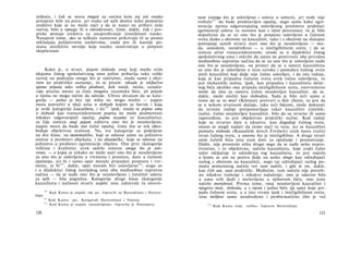 teškoće, i čak se mora tragati za onima koie joj još onako
pritajeno leže na putu; jer svaka od njih doziva neko pomoćno
sredstvo koje se ne može naći a da se nauci ne pribavi neki
razvoj, bilo u opsegu ili u određenosti, čime, dakle, čak i pre­
preke postaju sredstva za unapređivanje temeljitosti nauke.
Nasuprot tome, ako se teškoće namerno prikrivaju ili se prosto
otklanjaju palijativnim sredstvima, onda pre ili kasnije po­
stanu neizlečive nevolje koje nauku sunovraćaju u potpuni
skepticizam.
Kako je, u stvari, pojam slobode onaj koji među svim
idejama čistog spekulativnog uma jedini pribavlja tako veliki
razvoj na području onoga što je natčulno, mada samo s obzi­
rom na praktičko saznanje, to se pitam: otkuda je isključivo
njemu pripala tako velika plodnost, dok ostali, istina, označa­
vaju prazno mesto za čista moguća razumska bića, ali pojam
ο njima ne mogu ničim da odrede. Ubrzo shvatam da se kate­
gorija — pošto ja bez nje ništa ne mogu misliti — najpre
mora potražiti u ideji uma ο slobodi kojom se bavim i koja
je ovde kategorija kauzaliteta, i da100
ipak, mada se pojmu uma
ο slobodi kao transcendentnom pojmu ne može podmetnuti
nikakav odgovarajući opažaj, pojmu razuma (o kauzalitetu),
za čiju sintezu onaj pojam zahteva ono što je neuslovljeno,
najpre mora da bude dat čulni opažaj, čime mu se tek obez-
beđuje objektivna realnost. No, sve kategorije su podeljene
na dve klase, na matematičke, koje se odnose samo na jedinstvo
sinteze u predstavi objekata, i na dinamičke,· koje se odnose na
jedinstvo u predstavi egzistencije objekta. One prve (kategorije
veličine i kvaliteta) uvek sadrže sintezu onoga što je isto­
vrsno, — u kojoj se nikako ne može naći ono što je neuslovljeno
za ono što je uslovljeno u vremenu i prostoru, dato u čulnom
opažanju, jer bi i samo opet moralo pripadati prostoru i vre­
menu, te bi101
, dakle, opet moralo biti uslovljeno102
; stoga su
i u dijalektici čistog teorijskog uma oba međusobno suprotna
načina — da se nađe ono što je neuslovljeno i totalitet uslova
za njih — bila pogrešna. Kategorije druge klase (kategorije
kauzaliteta i nužnosti stvari) uopšte nisu zahtevale tu istovrs-
100
Kod Kanta je stajalo »da ja«. Ispravili su Rozenkranc i Harten-
štajn.
101
Kod Kanta: »je«. Korigovali Hartenštajn i Natorp.
1 0 2
Kod Kanta je stajalo »neuslovljeno«. Ispravka je Natorpova.
120
nost (onoga što je uslovljeno i uslova u sintezi), jer ovde nije
trebalo103
da bude predstavljen opažaj, nego samo kako egzi­
stencija njemu odgovarajućeg uslovljenog predmeta pridolazi
egzistenciji uslova (u razumu kao s njim povezana); tu je bilo
dopušteno da se uz ono što je potpuno uslovljeno u čulnom
svetu (kako s obzirom na kauzalitet, tako i s obzirom na slučajno
postojanje samih stvari) stavi ono što je neuslovljeno — ma­
da, uostalom, neodređeno — u inteligibilnom svetu, i da se
sinteza učini transcendentnom; otuda se u dijalektici čistog
spekulativnog uma i otkrilo da zaista ne protivreče oba prividno
međusobno suprotna načina da se za ono što je uslovljeno nađe
ono što je neuslovljeno, na primer da se u sintezi kauzaliteta
uz ono što je uslovljeno u nizu uzroka i posledica čulnog sveta
misli kauzalitet koji dalje nije čulno uslovljen, i da ista radnja,
koja je kao pripadna čulnom svetu uvek čulno uslovljena, to
jest mehanički nužna, ipak, kao pripadna i kauzalitetu delat-
nog bića ukoliko ono pripada inteligibilnom svetu, istovremeno
može da ima za osnovu čulno neuslovljen kauzalitet, da se,
dakle, može misliti kao slobodna. Sada je bilo reči samo ο
tome da se to moći (Können) pretvori u biće (Sein), to jest da
se u nekom stvarnom slučaju, tako reći faktom, može dokazati
da izvesne radnje pretpostavljaju takav kauzalitet (intelek­
tualni, čulno neuslovljen kauzalitet, bilo da su stvarne ili samo
zapoveđene, to jest objektivno praktički nužne. Kod radnji
koje su stvarno date u iskustvu, kao događaji čulnog sveta,
nismo se mogli nadati da ćemo naći tu vezu, jer se kauzalitet
pomoću slobode (Kausalität durch Freiheit) uvek mora tražiti
izvan čulnog sveta, u onome što je inteligibilno. A druge stvari
osim čulnih bića nisu nam date za opažanje i posmatranje.
Dakle, nije preostalo ništa drugo nego da se nađe neko nepro-
tivrečno, i to objektivno, načelo kauzaliteta, koje svaki čulni
uslov isključuje iz određenja tog kauzaliteta, to jest načelo
u kome se um ne poziva dalje na nešto drugo kao određujući
razlog s obzirom na kauzalitet, nego taj određujući razlog po­
moću pomenutog načela već sam sadrži, i gde je on, dakle,
kao čisti um, sam praktički. Međutim, tom načelu nije potreb­
no nikakvo traženje i nikakvo nalaženje; ono je odavno bilo
u umu svih ljudi i utelovljeno u njihovom biću, ono jeste
načelo moralnosti. Prema tome, onaj neuslovljeni kauzalitet i
njegova moć, sloboda, a s njom i jedno biće (ja sam) koje pri­
pada čulnom svetu, a u isto vreme ipak i inteligibilnom svetu,
nisu mišljeni samo neodređeno i problematično (što je već
1 0 3
Kod Kanta stoji: »treba«. Ispravio Hartenštajn.
121
 