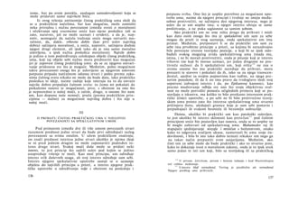 tome, bar po svom poreklu, analogan samodovoljnosti koja se
može pridavati samo najvišem biću.
Iz ovog rešenja antinomije čistog praktičkog uma sledi da
se u praktičkim načelima, bar kao mogućna, može zamisliti
neka prirodna i nužna povezanost između svesti ο moralnosti
i očekivanja njoj srazmeme sreće kao njene posledice (ali se
zato, naravno, još ne može saznati i uvideti), a da je, nap­
rotiv, nemoguće da načela traženja sreće mogu ostvariti mo­
ralnost, da, dakle, vrhovno dobro (kao prvi uslov najvišeg
dobra) sačinjava moralnost, a sreća, naprotiv, sačinjava doduše
njegov drugi element, ali ipak tako da je ona samo moralno
uslovljena, a ipak nužna posledica moralnosti. Najviše dobro
je jedino u tom podređivanju celokupan objekt čistog praktičkog,
uma, koji taj objekt sebi nužno mora predstaviti kao mogućan
jer je zapovest čistog praktičkog uma: da se za njegovo ostvari­
vanje pridonese sve što je moguće. Međutim, pošto mogućnost
takve povezanosti onoga što je uslovijeno sa njegovim uslovom
potpuno pripada natčulnom odnosu stvari i pošto prema zako­
nima čulnog sveta nikako ne može da bude data, iako praktička
posledica te ideje, naime radnje koje smeraju na to da ostvare
najviše dobro pripadaju čulnom svetu: to ćemo mi pokušati da
pnikažemo osnove te mogućnosti, prvo, s obzirom na ono što
je neposredno u našoj moći, a zatim, drugo, u onome što nam
um, kao dopunu naše nemoći, pruža (prema praktičkim prin­
cipima — nužno) za mogućnost najvišeg dobra i što nije u
našoj moći.
III
Ο PRIMATU ČISTOG PRAKTIČKOG UMA U NJEGOVOJ
POVEZANOSTI SA SPEKULATIVNIM UMOM
Pod primatom između dve ili više umom povezanih stvari
razumem prednost jedne stvari da bude prvi određujući razlog
povezanosti sa svima ostalim. U užem praktičkom značenju,
on znači prednost interesa jedne stvari ukoliko je njemu (koji
se ni pred jednim drugim ne može zapostaviti) podređen in­
teres druge stvari. Svakoj moći duše može se pridati neki
interes, to jest princip što sadrži uslov pod kojim se jedino
unapređuje vršenje te moći. Kao moć principa, um određuje
interes svih duševnih snaga, ali svoj interes određuje sam sebi.
Interes njegove spekulativne upotrebe sastoji se u saznanju
objekta do najviših principa a priori, a interes njegove prak­
tičke upotrebe u određivanju volje s obzirom na poslednju i
136
potpunu svrhu. Ono što je uopšte potrebno za mogućnost upo­
trebe uma, naime da njegovi principi i tvrdnje ne smeju među­
sobno protivrečiti, ne sačinjava deo njegovog interesa, nego je
uslov da se um uopšte ima; u njegov interes ubraja se samo
proširivanje, a ne puka saglasnost sa samim sobom.
Ako praktički um ne srne ništa drugo da prihvati i misli
kao dato osim onoga što mu je spekulativni um sam za sebe
mogao da pruži iz svog saznanja, onda spekulativni um ima
primat. Međutim, pretpostavi li se da praktički um sam za
sebe ima prvobitne principe a priori, sa kojima bi nerazdvojno
bile povezane izvesne teorijske pozicije, a koji bi se ipak oslo­
bađali svakog mogućeg uvida spekulativnog uma (mada mu,
istina, i ne bi morali protivrečiti), onda je pitanje koji je interes
vrhovni (ne koji bi morao uzmaci, jer jedan drugome ne pro-
tivreče nužno): da li spekulativni um, koji ništa110
ne zna ο
svemu onome što mu praktički naređuje da prihvati, mora
preuzeti te stavove i pokušati da ih, iako su za njega transcen­
dental, ujedini sa svojim pojmovima kao tuđim, na njega pre-
netim posedom; ili da li on ima pravo da tvrdoglavo sledi svoj
sopstveni izdvojeni interes i da, po Epikurovoj kanonici, kao
prazno mudrovanje odbija sve ono što svoju objektivnu real­
nost ne može potvrditi pomoću očiglednih primera koji se po­
stavljaju u iskustvu, ma koliko to bilo protkano interesom prak­
tičke (čiste) upotrebe, a po sebi ne bi bilo protivrečno teorij­
skom umu prosto zato što interesu spekulativnog uma stvarno
pričinjava štetu, ukidajući granice koje je sam sebi postavio i
prepuštajući ih svakom besmislu ili bezumlju uobrazilje.
Doista, ukoliko bi praktički um kao patološki uslovljen,
to jest ukoliko bi interes sklonosti kao pretežan111
pod čulnim
principom sreće bio postavljen kao osnova, onda se to uopšte ne
bi moglo zahtevati od spekulativnog uma. Muhamedov raj ili
stapajuće sjedinjavanje teozofa i mističan s božanstvom, onako
kako to odgovara svačijem ukusu, nametnuli bi umu svoje ču-
dovišnosti, i bilo bi isto tako dobro nemati nikakav um nego ga
na takav način prepustiti svim sanjarijama. Međutim, ako.
čisti um za sebe može da bude praktički i ako to stvarno jeste,
kako to dokazuje svest ο moralnom zakonu, onda je to ipak uvek
samo jedan te isti um koji, bilo sa teorijskog ili sa praktičkog
1 1 0
U prvom, četvrtom, petom i šestom izdanju i kod Hartenštajna
reč »ništa« nedostaje.
111
Umesto bloß vorwaltend, Vering je predložio als vorwaltend.
Njegov predlog smo prihvatili.
137
 