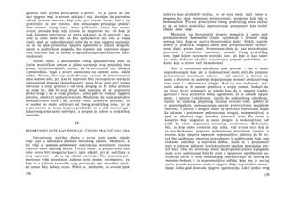 gledišta sudi prema principima a priori. Tu je jasno da on,
ako njegova moć u prvom slučaju i nije dovoljna da potvrdno
odredi izvesne stavove, koji mu, pri svemu tome, baš i ne
protivreče, te iste stavove, čim nerazdvojno pripadaju praktič­
kom interesu čistog uma, mora prihvatiti, istina kao njemu
stranu ponudu koja nije izrasla na njegovom tlu, ali koja je
ipak dovoljno potvrđena, te mora pokušati da ih uporedi i po­
veže sa svim onim što on kao spekulativni um ima u svojoj
vlasti, ipak se zadovoljavajući time da to nisu njegova saznanja,
ali da su ipak proširenja njegove upotrebe u nekom drugom,
naime u praktičkom pogledu, što nipošto nije suprotno njego­
vom interesu koji se sastoji u ograničavanju spekulativne lako-
mislenosti.
Prema tome, u povezanosti čistog spekulativnog uma sa
čistim praktičkim umom u jedno saznanje ovaj poslednji ima
primat, nretpostavljajući, naime, da ta povezanost nije slučajna
i proizvoljna, nego a priori zasnovana na samom umu, dakle
nužna. Naime, bez tog podređivanja nastala bi protivrečnost
uma samom sebi; jer, kad bi naprosto bilo ravnopravno stavljeni
jedan pored drugoga (koordinisani), onda bi se onaj prvi strogo
zatvarao u svoje granice i od ovog drugog ne bi ništa primao
na svoje tie, dok bi ovaj drugi ipak nastojao da se rasprostre
preko svega i da u svoje granice, tamo gde to iziskuje njegova
potreba, obuhvati spekulativni um. Međutim, da bude podređen
spekulativnom umu i da, prema tome, preobrne poredak, to
se uopšte ne može zahtevati od čistog praktičkog uma, jer je
svaki interes na kraju krajeva praktički, te je čak interes spe­
kulativnog uma samo uslovljen, a potpun je jedino u praktičkoj
upotrebi.
IV
BESMRTNOST DUŠE KAO POSTULAT ČISTOG PRAKTIČKOG UMA
Ostvarivanje najvišeg dobra u svetu jeste nužni objekt
volje koja je odredijiva pomoću moralnog zakona. Međutim, u
toj volji je potpuna primerenost nastrojenja moralnom zakonu
vrhovni uslov najvišeg dobra. Prema tome, ta primerenost isto
tako mora biti mogućna kao i njen objekt, jer je sadržana u
istoj zapovesti — da se taj objekt ostvaruje. No, potpuna pri­
merenost volje moralnom zakonu jeste svetost, savršenstvo, za
koje ni u jednom trenutku svog postojanja nije sposobno nijed­
no umno biće čulnog sveta. Pošto se, međutim, ta svetost ipak
138
zahteva kao praktički nužna, to se ona može naći samo u
progresu ka onoj potpunoj primerenosti, progresu koji ide u
beskonačnost. Prema principima čistog praktičkog uma nužno
je da se takvo praktičko napredovanje pretpostavi kao realni
objekt naše volje.
Međutim, taj beskonačni progres mogućan je samo pod
pretpostavkom beskonačno trajne egzistencije i ličnosti istog
umnog bića (koja se naziva besmrtnošću duše). Dakle, najviše
dobro je praktički moguće samo pod pretpostavkom besmrt­
nosti duše; prema tome, besmrtnost duše je, kao nerazdvojno
povezana s moralnim zakonom, postulat čistog praktičkog
uma (pod kojim razumem teorijski stav, ali koji se kao takav
ne može dokazati ukoliko nerazdvojno pripada praktičkom, za­
konu koji a priori važi bezuslovno).
Stav ο moralnom određenju naše prirode — da se samo
napredovanjem koje ide u beskonačnost može stići do potpune
primerenosti moralnom zakonu — od najveće je koristi ne
samo s obzirom na sadašnje dopunjavanje nemoći spekulativnog
uma nego i s obzirom na religiju. Kad taj stav nedostaje, mo­
ralni zakon se ili sasvim ponižava u svojoj svetosti, budući da
ga čovek kvari uzimajući ga tobože kao da je oprostiv (indul-
gentan) i tako primeren našoj lagodnosti, ili se takođe njegov
poziv, a ujedno i očekivanje, zateže do nedostižnog određenja,
naime do nadanog potpunog sticanja svetosti volje, gubeći se
u zanesenjačkim, samosaznanju sasvim protivrečnim teozofskim
snovima; i jednim i drugim samo se sprečava neprestana težnja
ka tačnom i potpunom pokoravanju strogoj, nepopustljivoj, a
ipak ne idealnoj nego istinskoj zapovesti uma. Za umno a
konačno biće mogućan je samo progres u beskonačnost, od
nižih ka višim stepenima moralnog savršenstva. Beskonačno
biće, za koje uslov vremena nije ništa, vidi u tom nizu koji je
za nas beskrajan, potpunu primerenost moralnom zakonu, a
svetost, koju njegova zapovest nepopustljivo zahteva da bi čo­
vek bio saobrazan njegovoj pravednosti u sudelovanju koje ono
svakome određuje u najvišem dobru, može se u potpunosti
naći u jednom jedinom intelektualnom opažaju postojanja um­
nih bića. Ono što stvorenju može da pripadne jedino u pogledu
nade u to sudelovanje bila bi svest ο njegovom oprobanom na-
strojenju da se iz svog dosadašnjeg napredovanja od rđavog ka
moralno-boljem, i iz nepromenljive odluke koja mu je na taj
način postala poznata, nada u njegovo dalje neprekidno nastav­
ljanje dokle god dosezala njegova egzistencija, čak i preko ovog
139
 