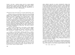 života*, i da tako — doduše nikada ovde ili u nekom dogled­
nom budućem trenutku svog postojanja, nego samo u besko­
načnosti svog trajanja (koju samo Bog može da obuhvati) —
bude potpuno adekvatna njegovoj volji (bez popustljivosti ili
praštanja koje se ne slaže s pravednošću).
V
POSTOJANJE BOGA KAO POSTULAT ČISTOG PRAKTIČKOG UMA
Moralni zakon je u prethodnoj analizi doveo do praktičkog
zadatka koji se propisuje bez ikakve potpore od strane čulnih
pobuda, samo pomoću čistog uma, naime doveo je do nužne
potpunosti prvog i najglavnijeg dela najvišeg dobra, moral­
nosti, i pošto se navedeni zadatak potpuno može resiti samo
u večnosti — do postulata besmrtnosti. Taj isti zakon mora
isto tako nezainteresovano, na osnovu samog nepristrasnog uma,
voditi i do mogućnosti drugog elementa najvišeg dobra, to jest
do sreće primerene pomenutoj moralnosti, naime do pret­
postavke nekog uzroka koji je adekvatan toj posledici, odnosno
on mora postulirati egzistenciju Boga kao nužno pripadnu mo­
gućnosti najvišeg dobra (koji objekt naše volje je nužno povezan
s moralnim zakonodavstvom čistog uma). Mi ćemo tu poveza­
nost uverljivo prikazati.
Sreća je stanje umnog bića u svetu kome u celini njegove
egzistencije sve ide po želji i volji, te dakle počiva na saglas-
nosti prirode s celom njegovom svrhom, a isto tako sa suštin­
skim određujućim razlogom njegove volje. Moralni zakon kao
* Uverenje ο nepromenljivosti njegovog nastrojenja u napredo­
vanju ka dobru čini se da je ipak po sebi nemoguće za neko stvorenje.
Hrišćanska doktrina zbog toga i dopušta da to uverenje jedino potiče
iz istog duha koji prouzrokuje posvećivanje, to jest tu čvrstu odluku,
a s njom i svest ο istrajnosti u moralnom progresu. Međutim, i prirodno
je da onaj ko je svestan da je dugi deo svog života, do njegovog kraja,
istrajao u napredovanju ka boljem, i to na osnovu pravih moralnih
motiva, sme sebi da stvara utešnu nadu, iako ne izvesnost, da će pri
tim načelima istrajati i u egzistenciji koja je produžena preko ovog
života. I mada on u svojim sopstvenim očima ovde nikada nije pravedan,
niti se uz nadani budući porast svog prirodnog savršenstva, a s njim
i svojih dužnosti, ikada tome sme nadati, on se ipak može nadati u
blaženu budućnost u tom napredovanju, koje, mada se tiče cilja od­
gođenog u beskonačnost, za Boga ipak predstavlja posed; jer, to je izraz
kojim se um služi da označi potpuno dobro, koje je nezavisno od svih
slučajnih uzroka sveta i koje je, kao i svetost, isto tako ideja koja može
biti sadržana samo u beskonačnom progresu i njegovom totalitetu; stvo­
renje ga, dakle, nikada ne postiže potpuno.
140
zakon slobode zapoveda na osnovu odredujućih razloga koji
treba da budu potpuno nezavisni od prirode i njene saglasnosti
s našom moći žudnje (kao pobuda); međutim, delatno umno biće
u svetu ipak nije u isto vreme uzrok sveta i same prirode. Pre­
ma tome, moralni zakon ne sadrži ni najmanji razlog za nužnu
povezanost između moralnosti i njoj srazmerne sreće jednog
bića koje svetu pripada kao deo i koje je stoga od njega zavisno;
to biće upravo zato ne može svojom voljom da bude uzrok te
prirode i da je, što se toče njegove sreće, sopstvenim snagama
potpuno usaglasi sa svojim praktičkim načelima. Pa ipak, takva
povezanost se u praktičkom zadatku čistog uma, to jest u nuž­
nom radu na najvišem dobru, postulira kao nužna: mi treba
da nastojimo da ostvarujemo najviše dobro (koje, dakle, ipak
mora biti mogućno). Tako se postulira i postojanje uzroka ce-
lokupne prirode, različitog od prirode, koji bi sadržavao osnov
saglasnosti sreće sa moralnošću. Međutim, taj vrhovni uzrok
treba da sadrži osnov saglasnosti prirode ne samo sa zakonom
volje umnih bića nego i sa predstavom tog zakona, ukoliko ga
ta bića sebi postavljaju kao vrhovni određujući razlog volje,
dakle ne samo s običajima prema formi nego i s njihovom
moralnošću kao njihovim motivom, to jest s njihovim moral­
nim nastrojenjem. Prema tome, najviše dobro u svetu mogućno
je samo ukoliko se pretpostavi vrhovni uzrok112
prirode koji
ima kauzalitet primeren moralnom nastrojenju. Biće, pak, koje
je sposobno za radnje prema predstavi zakona, jeste inteligen­
cija (umno biće), a kauzalitet takvog bića prema toj predstavi
zakona jeste njegova volja. Dakle, vrhovni uzrok prirode, uko­
liko se za najviše dobro mora pretpostaviti, jeste biće koje je
pomoću razuma i volje uzrok (dakle, tvorac) prirode, to jest
B o g. Prema tome, postulat mogućnosti najvišeg izvedenog
dobra (najboljeg sveta) istovremeno je postulat stvarnosti naj­
višeg iskonskog dobra, naime egzistencije Boga. Za nas je bila
dužnost da ostvarujemo najviše dobro, dakle ne samo pravo
nego i s dužnošću kao potrebom povezana nužnost da pretpo­
stavimo mogućnost tog najvišeg dobra; a to, pošto se događa
samo pod uslovom postojanja Boga, njegovu pretpostavku ne­
razdvojno povezuje s dužnošću, to jest moralno je nužno da se
pretpostavi postojanje Boga.
Ovde zacelo treba primetiti da je ta moralna nužnost sub­
jektivna, to jest potreba, a ne objektivna; to jest sama dužnost;
jer, nikako ne može biti dužnost da se pretpostavi egzistencija
neke stvari (pošto se to tiče samo teorijske upotrebe uma). Pod
1 1 1
Reč »uzrok« dodao Grilo.
141
 