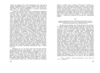 visnosti od čulnog sveta i moći određivanja svoje volje prema
zakonu inteligibilnog sveta, to jest slobode; treći proističe iz
nužnosti uslova za takav inteligibilni svet, da bi on bio naj­
više dobro, na osnovu pretpostavke ο najvišem samostalnom
dobru, to jest ο postojanju Boga.
Težnja ka najvišem dobru, koja je posredstvom poštovanja
moralnog zakona nužna, kao i pretpostavka njegove objektivne
realnosti, koja iz toga proističe, pomoću postulata praktičkog
uma vodi, dakle, do pojmova koje je spekulativni um, istina,
mogao da izloži kao zadatke, ali koje nije mogao da reši. Dakle,
vodi 1) do onog pojma za čije rešavanje um nije mogao da
učini ništa drugo osim paralogizama (naime besmrtnosti), jer
mu je nedostajala odlika istrajnosti da bi psihološki pojam ne­
kog poslednjeg subjekta, koji se duši nužno pridaje u samo-
svesti, dopunio realnom predstavom supstancije, što praktički
um izvršava pomoću postulata trajanja koje se zahteva za pri-
merenost moralnom zakonu u najvišem dobru kao celokupnoj
svrsi praktičkog uma. 2) Ta težnja vodi onome od čega je spe­
kulativni um sadržavao samo antinomiju, čije je rešenje mogao
temeljiti jedino na pojmu koji se problematično, doduše, može
misliti, ali koji je za njega, prema njegovoj objektivnoj real­
nosti, nedokaziv i neodredljiv, naime sadržavao je kosmološku
ideju inteligibilnog sveta i svest ο našem postojanju u njemu,
posredstvom postulata slobode (čiju realnost on pokazuje po­
moću moralnog zakona, a s njim istovremeno i zakon inteli­
gibilnog sveta, na koji je spekulativni um mogao samo da upu­
ćuje, ali njegov pojam nije mogao da odredi). 3) Ta težnja ono­
me što je spekulativni um, istina, mogao misliti, ali što je kao
puki transcendentalni ideal morao ostaviti neodređenim, teo­
loškom pojmu prabića, pribavlja značaj (sa praktičkog gledišta,
to jest kao uslovu mogućnosti objekta volje određene moralnim
zakonom) kao vrhovnom principu najvišeg dobra u inteligi-
bilnom svetu pomoću moralnog zakonodavstva koje u njemu
ima moć.
Međutim, da li se na takav način naše saznanje pomoću
čistog praktičkog uma zaista proširuje, i da li je ono što je za
spekulativni um bilo transcendentno, u praktičkom umu ima­
nentno? Svakako, ali samo u praktičkom pogledu. Jer, mi na
taj način ne saznajemo, istina, ni prirodu svoje duše, ni inte­
ligibilni svet, ni najviše biće prema onome što su oni sami po
sebi, nego imamo samo pojmove ο njima sjedinjene u praktič­
kom pojmu najvišeg dobra kao objektu naše volje, i to potpuno
a priori pomoću čistog uma, ali samo posredstvom moralnog
148
zakona, a takođe samo u odnosu prema njemu s obzirom na
objekt što ga on neizostavno zahteva. Kako je sama sloboda
mogućna i kako čovek sebi treba teorijski i pozitivno da pred­
stavi tu vrstu kauzaliteta — to se ne saznaje na taj način, nego
se samo saznaje da takva sloboda jeste, postulirana pomoću mo­
ralnog zakona i radi njega. Tako stvar stoji i sa ostalim idejama
koje ljudski razum nikada neće istražiti prema njihovoj moguć­
nosti, ali ih takođe nikakva sofisterija — da one nisu istinski
pojmovi — nikada neće otrgnuti od uverenja čak i najobičnijeg
čoveka.
VII
KAKO JE MOGUĆE MISLITI PROŠIRIVANJE ČISTOG UMA U
PRAKTIČKOM SMISLU, A PA SE U ISTO VREME NE PROŠIRI
NJEGOVO SAZNANJE KAO SPEKULATIVNO?
Mi ćemo na ovo pitanje, da ne bismo postali suviše apstrakt­
ni, odmah odgovoriti primenom na slučaj koji je pred nama.
— Da bi se čisto saznanje praktički proširilo, mora biti dat
neki cilj a priori, to jest neka svrha kao objekt (volje) koji se
nezavisno od svih teorijskih
120
načela, pomoću (kategoričkog)
imperativa koji neposredno određuje volju, predstavlja kao
praktički nužan; a to je u ovom slučaju najviše dobro. Ono,
međutim, nije moguće ako se ne pretpostave tri teorijska poj­
ma (za koje se, pošto su samo čisti pojmovi uma, ne može naći
nikakav odgovarajući opažaj, dakle na teorijskom putu nikakva
objektivna realnost), naime: sloboda, besmrtnost i Bog. Dakle,
praktičkim zakonom koji iziskuje egzistenciju najvišeg dobra
koje je moguće u svetu postulira se mogućnost tih objekata
čistog spekulativnog uma, objektivna realnost koju im ovaj pos-
lednji nije mogao da obezbedi; na taj način teorijsko saznanje
čistog uma svakako zadobija neko povećanje, koje se, međutim,
sastoji samo u tome što se pojmovi, za taj um inače proble­
matični (koji se samo mogu zamišljati), sada asertorično progla­
šavaju za takve kojima stvarno pripadaju objekti, jer je prak­
tičkom umu neizbežno potrebna njihova egzistencija za moguć­
nost njegovog, i to praktički apsolutno nužnog objekta najvišeg
dobra, te na taj način teorijski um dobij a pravo da ih pret­
postavi. Međutim, to proširivanje teorijskog uma nije nikakvo
proširivanje spekulacije, to jest da se on sada u teorijskom
pogledu pozitivno upotrebljava. Jer, pošto je pri tom praktički
1 2 0
Kant: »teoloških«. Ispravka Hartenštajnova. Grilo smatra da
treba: »teleoloških«.
149
 