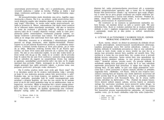 unutrašnjoj protivrečnost volje, već i ο posledicama, učincima
izvesnih maksima i radnji za čoveka. Probija se dakle i kod
njega vrednosno-sadržajna, a ne samo logičko-formalna argu­
mentacija.
Ali proanalizirajmo malo detaljnije onu prvu, logičku argu­
mentaciju u Kanta. Da li je, na primer, nužno protivrečno insti­
tuciji depozita uopšte ako zatajimo depozit ο kome nema pisme­
nog traga? Očevidno, tu nema neke nužne protivrečnosti, jer,
kako je primetio A. Meser, zakonodavac čak može imati nameru
da se odstrani olako ostavljanje zaveštanja. »Ali ako se insistira
na tome da vrednost i poverenje treba da vladaju u društvu
upravo tako da se i onakvi depoziti vraćaju, onda se time pret­
postavlja jedno »materijalno« vrednosno cenjenje (naime, ce-
njenje vrednosti i poverenja) kao važeće. Tek ono daje odgovor
zašto ja ne mogu ono sakrivanje hteti kao opšti zakon.«16
Očevidno, moramo se u određenju i obrazloženju morala
pozvati na druge momente, osim logičko-formalnih. Posma-
trajmo to na još jednom Kantovom primeru, na problemu samo-
ubistva. Uzmimo čoveka kojemu je život pun patnji, pa je rešio
da se ubije. Maksima ovakvog čoveka bila bi po Kantu ego-
istička: on hoće život samo pod uslovom da u njemu ima ugod­
nosti. No ako se ova maksima uopšti, to jest ako svako kome je
život težak reši da ga se liši, onda će se uvideti »da bi priroda
koje bi zakon bio da sam život uništava s pomoću istog osjećanja
koji je određen da nagoni na unapređenje života (taj osjećaj
je egoizam, samoljublje) protivrječila sebi i da tako ne bi mogla
opstojati kao priroda. Dakle, nemoguće je da bi ona maksima
mogla postojati kao opšti prirodni zakon, a prema tome ona
potpuno protivreči principu svake dužnosti«.17
Da li etička analiza može stati ovde gde Kant staje? Da
li je dovoljno uočiti da bi ovakva individualna volja i priroda
za koju bi ova maksima postala zakon bile protivrečne u sebi?
Svakako nije, jer na kraju krajeva, mi možemo hteti i »protiv­
rečne« postupke, postupke koji bi vodili onemogućenju naše
saradnje s drugim ljudima, ali ono što nas usteže da ih nećemo
jeste to da bi oni imali posledice koje mi ne odobravamo, koje su
negativne, nevredne. Može se konačno biti i protiv samog posto­
janja, bića, ako se ne vidi i ne oseća da se u našem odnosu prema
biću ima neka vrednost, da ljudska egzistencija ima vrednost.
Konačni razlog zašto mi odobravamo istinoljubivost a osu-
16
A. Messer, Ethik, S. 66.
17
Dvije rasprave, str. 185.
14
đujemo laž, zašto pretpostavljamo pravičnost sili a uzajamnu
pomoć neograničenom egoizmu nije u tome što bi drugačije
htenje bilo protivrečno (mada i taj momenat igra svoju ulogu),
već u tome što je prva grupa vrednosti po svojim efektima po­
zitivna za egzistenciju i razvoj koji želimo, hoćemo. Vrednost je,
dakle, rekao bih, poslednji pojam etike, a ne imperativ niti
logička protivrečnost ili neprotivrečnost.
Ali vrednosti se ne nameću sa apsolutnom nužnošću na­
šem htenju, mi možemo delati za njih a i protiv njih. Mi smo
slobodna bića. Kant je svakako zaslužan što je istakao problem
slobode u etici i naglasio mogućnost čovekove pozitivne slobode
i autonomije, mada joj je dao jedno u suštini metafizičko
značenje.
6. UČENJE Ο AUTONOMIJI I SLOBODI VOLJE; ODNOS
MORALNOG ZAKONA I SLOBODE
Kant, naime, nikad i ne dolazi na pomisao da slobodu shvati
u smislu proizvoljnosti, nemotivisanosti neodređenosti delovanja.
Ljudsko postupanje mora biti nečim određeno, vođeno, i za
ljudsku slobodu ili neslobodu presudno je čime je ono određeno.
A kada se kaže čovek, onda se mora misliti na ono što je u
njemu kao prirodno datom biću različito od ostalih bića. Ova
razlika je u tome što sva ostala bića, što »svaka stvar u prirodi
djeluje prema zakonima. Samo umno biće ima sposobnost da
djeluje prema predstavi zakona, to jest prema principima ili
volji«,18
drukčije rečeno, prema svesti. Za pitanje slobode ili
neslobode umnog bića presudno je onda da li se ono određuje
sopstvenim principima koji proizlaze iz njega kao takvog, kao
umnog bića, ili pak tuđim, to jest van njega postojećim uzro­
cima kao i onim uzrocima u njemu samom ukoliko je prirodno,
nagonsko biće. »Sloboda«, veli Kant, »bila bi ono svojstvo kau-
zaliteta umnog bića po kojemu ono može djelovati nezavisno od
tuđih uzroka koji bi ga određivali, kao što je prirodna nužnost
svojstvo kauzaliteta svih bezumnih bića, da ih uticaj tuđih
uzroka određuje na djelovanje«.19
No, »budući da pojam kauza­
liteta donosi sobom pojam zakona, prema kojem se pomoću
nečega što nazivamo uzorkom mora postaviti nešto drugo, to
jest posledica, zato sloboda, premda nije svojstvo volje prema
prirodnim zakonima, ipak nije bez zakona, nego naprotiv mora
biti kauzalitet prema nepromenljivim zakonima, ali kauzalitet
osobite vrste, jer bi inače slobodna volja bila neko čudovište.20
18
Dvije rasprave, str. 175.
19
Ibidem, str. 209.
2 0
Ibidem, str. 209.
15
 