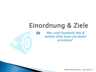 Was sind Facebook Ads &
welche Ziele kann ich damit
erreichen?
3IMAOS Internetmarketing - www.imaos.de
 