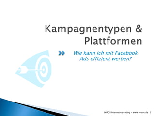 Wie kann ich mit Facebook
Ads effizient werben?
7IMAOS Internetmarketing - www.imaos.de
 