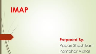 IMAP
Prepared By.
Pabari Shashikant
Pambhar Vishal
 