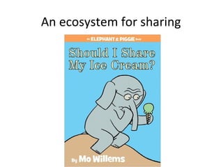 An ecosystem for sharing
 