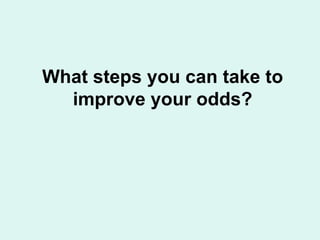What steps you can take to improve your odds? 