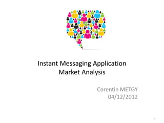 Instant Messaging Application
Market Analysis
Corentin METGY
04/12/2012

1

 