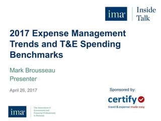 2017 Expense Management
Trends and T&E Spending
Benchmarks
Mark Brousseau
Presenter
April 26, 2017 Sponsored by:
 