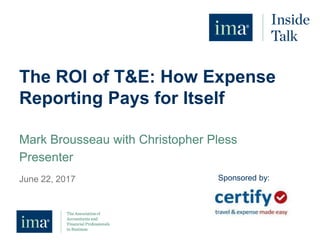 The ROI of T&E: How Expense
Reporting Pays for Itself
Mark Brousseau with Christopher Pless
Presenter
June 22, 2017 Sponsored by:
 