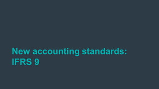 New accounting standards:
IFRS 9
 