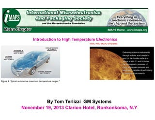 Metro IMAPS Vendor Day
Introduction to High Temperature Electronics

By Tom Terlizzi GM Systems
November 19, 2013 Clarion Hotel, Ronkonkoma, N.Y

 