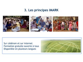 3. Les principes IMARK 
Sur cédérom et sur internet 
Formation gratuite ouverte à tous 
Disponible en plusieurs langues 
 