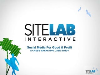 Social Media For Good & Profit
  A CAUSE MARKETING CASE STUDY
 