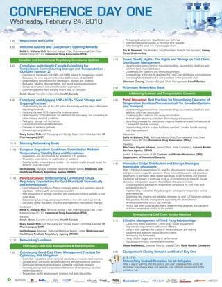 CONFERENCE DAY ONE
    Wednesday, February 24, 2010


7:30     Registration and Coffee                                                                          •   Packaging development: Qualification per Technical
                                                                                                          •   Effective tracking techniques to minimize time wastage
                                                                                                          •   Determining the weak link in your supply chain
8:30     Welcome Address and Chairperson’s Opening Remarks
         Rafik H. Bishara, PhD, Technical Advisor, Chair, Pharmaceutical Cold Chain                       Eric A. Newman, Vice President, Loss Prevention, Protecht Risk Solutions, Falvey
         Interest Group (PCCIG), Parenteral Drug Association (PDA)                                        Cargo Underwriting

        Canadian and International Regulatory Compliance Updates                                   2:15   Seven Deadly Myths - The Rights and Wrongs on Cold Chain
                                                                                                          Distribution Management
8:45     Complying with Health Canada Guidelines for                                                      •   Understanding some common misunderstandings, assumptions, traditions and
         Temperature Control during Storage and Transportation -                                              beliefs in Cold Chain distribution
         GUI-0069 (Version 2)                                                                             •   Challenging the traditions and wrong assumptions
         •   Overview of the revised GUI-0069 and GMPs related to temperature control                     •   Fundamentally re-thinking /re-designing the Cold Chain distribution practice/process
         •   Discussing the new requirements in the 2009 revision of GUI-0069                             •   Examining future directions for core processes within your cold chain
         •   Understanding requirements for wholesaling, storage and shipping                             Sherman Cheung, Director of Supply Chain Management, Sanofi Pasteur
         •   Packaging, labeling, documentation, and record keeping requirements
         •   Sample observations and corrective action expectations                                3:00   Afternoon Networking Break
         •   Common questions from Industry on the topic of GUI-0069
         Sarah Skuce, Compliance Specialist, Health Canada                                                      Addressing Customs and Transportation Concerns

9:30     Complying and Applying USP <1079> “Good Storage and                                       3:45   Panel Discussion: Best Practices for Streamlining Clearance of
         Shipping Practices”                                                                              Temperature Sensitive Pharmaceuticals for Canadian Customs
         •   Understanding the role of the USP within the industry and the latest information             and Transport
             regarding standards                                                                          •   Understanding some common misunderstandings, assumptions, traditions and
         •   Outlining the new 1079 chapters for implementation                                               beliefs in cold-chain distribution
         •   Understanding 1079’s definition for validation (for packaging) and comparing to              •   Challenging the traditions and wrong assumptions
             other industry standard guidelines                                                           •   Re-thinking/re-designing cold-chain distribution practice/process
         •   Packaging, storage and distribution                                                          •   Identifying strategies for overcoming shipping impediments and inefficiencies at
         •   Container processes and requirements                                                             Canadian/US boarder crossings
         •   Overview of evidence gathered                                                                •   Understanding what is in store for future overland Canadian border crossing
         •   Uncovering new guidelines                                                                        cold chain operations
         Mary Foster, PhD, USP Packaging and Storage Expert Committee Member, US                          Moderator:
         Pharmacopeia (USP)                                                                               Rafik H. Bishara, PhD, Technical Advisor, Chair, Pharmaceutical Cold Chain
                                                                                                          Interest Group (PCCIG), Parenteral Drug Association (PDA)
10:15    Morning Networking Break                                                                         Panelists:
                                                                                                          Mau'veen Dayrell-Johnson, Senior Officer, Trade Compliance, Canada Border
11:00    European Regulatory Guidelines: Controlled or Ambient                                            Services Agency (CBSA)
         Temperatures, Stability Data and Compliance                                                      Invited: A Representative of US Customs and Border Protection (CBP),
         •   Expectations and documenting for ambient or CRT products                                     Department of Homeland Security
         •   Regulatory expectations for qualification or validation
         •   Stability studies versus shipping studies – Are stability studies enough to set the
             limits for your cold chain?
                                                                                                   4:30   Interactive Global Distribution and Storage Strategies
                                                                                                          Roundtable Discussions
         Ian Holloway, Manager, Defective Medicines Report Centre, Medicines and                          After a full day of presentations, it’s time for all participants to take an active role
         Healthcare Products Regulatory Agency (MHRA)                                                     and get answers to specific questions. These informal discussions will provide an
                                                                                                          opportunity to exchange ideas related specifically to job functions and interests.
11:45    Panel Discussion: Understanding Current and Future                                               Facilitators will present a short case study as an introduction to these 45 minute
         Regulatory Expectations for Cold Chain both Domestically                                         discussion and question sessions. Round Table Discussions include:
         and Internationally                                                                              •  Global regulatory approach to temperature compliance for cold chain and
         •   Lessons learned in justifying Pharma company actions and validation plans to                    temperate products
             regulators – What exactly demonstrates control?                                              •  Implementing a validation lifecycle program for shipping temperature control
         •   New regulations on storage, handling and distribution of drug samples & mail-                   pharmaceuticals
             order drugs                                                                                  •  Developing new shipping and validation processes for strict 2-8° biopharm products
         •   Extrapolating future regulatory requirements in-line with cold chain trends                  •  Best practices for data management associated with distribution of
         •   Discussing global regulatory concerns and impending international changes                       temperature-sensitive clinical trial materials
                                                                                                          •  PCCIG ‘Last Mile’ guidance document: implementing processes and standards
         Moderator:
                                                                                                             to ensure temperature control to the patient
         Rafik H. Bishara, PhD, Technical Advisor, Chair, Pharmaceutical Cold, Chain
         Interest Group (PCCIG), Parenteral Drug Association (PDA)
                                                                                                                     Strengthening Cold Chain Vendor Relations
         Panelists:
         Sarah Skuce, Compliance Specialist, Health Canada                                         5:15   Effective Management of Third Party Relationships
         Mary Foster, PhD, USP Packaging and Storage Expert Committee Member, US                          •   Conducting needs assessment – With stake holder engagement
         Pharmacopeia (USP)                                                                               •   Alignment of requirements with service offering
                                                                                                          •   Using a team approach for criteria of vendor selection and ranking
         Ian Holloway, Manager, Defective Medicines Report Centre, Medicines and
                                                                                                          •   Validating and assessing various decision criteria
         Healthcare Products Regulatory Agency (MHRA)
                                                                                                          •   Maximizing the Relationship
                                                                                                          •   Using KPIs for targets and rating of performance
12:30    Networking Luncheon                                                                              •   Discussing continuous improvement initiatives
             Effectively Cold Chain Management & Risk Mitigation                                          Gloria Markiewicz, Associate Director, Supply Chain, Novo Nordisk Canada Inc

1:30     Outsourcing Good Cold Chain Management Practices for                                      6:00   Chairperson’s Closing Remarks and End of Day One
         Optimizing Risk Mitigation
         •   Cold chain regulations, pharmacopeial standards and industry best practices                  6:15 – 7:15
         •   Storage versus distribution temperature(s) for sensitive medicinal products                  Networking Cocktail Reception for all delegates
         •   Distribution temperature acceptance criteria for cold chain products                         After a day of learning and discussions, join your colleagues from across all
         •   Handling, storage and transportation/distribution of temperature sensitive                   disciplines to exchange ideas and network in an informal environment in the
             medicinal products                                                                           exhibition hall.
         •   Temperature profile development: Ambient, hot and cold profiles

3    Sponsors:
 