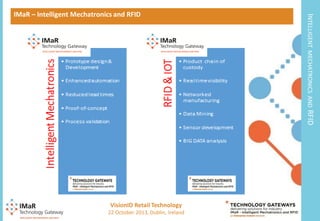 INTELLIGENT

IMaR – Intelligent Mechatronics and RFID

MECHATRONICS AND

RFID

VisionID Retail Technology
8

22 October 2013, Dublin, Ireland

 