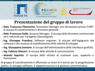 Presentazione del gruppo di lavoro
 Dott. Francesco Filomarino. Innovation Manager con formazione presso il MIP.
Si occup...
