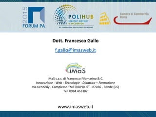 Dott. Francesco Gallo
f.gallo@imasweb.it
iMaS s.a.s. di Francesco Filomarino & C.
Innovazione - Web - Tecnologie - Didatti...