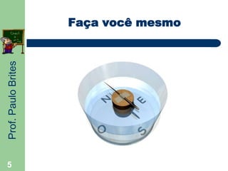 Prof.PauloBrites
5
Faça você mesmo
 