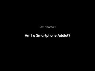 Test Yourself:
 
Am I a Smartphone Addict?
 