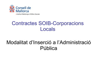 Modalitat d’Inserció a l’Administració Pública Contractes SOIB-Corporacions Locals 