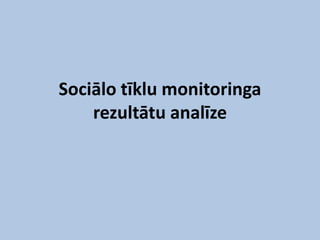 Sociālo tīklu monitoringa
    rezultātu analīze
 