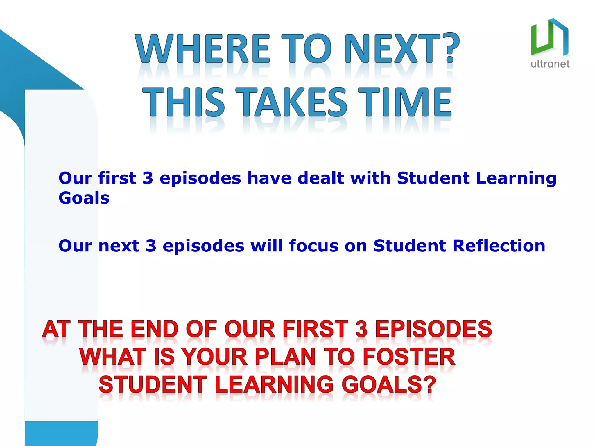 Our first 3 episodes have dealt with Student Learning
Goals

Our next 3 episodes will focus on Student Reflection
 