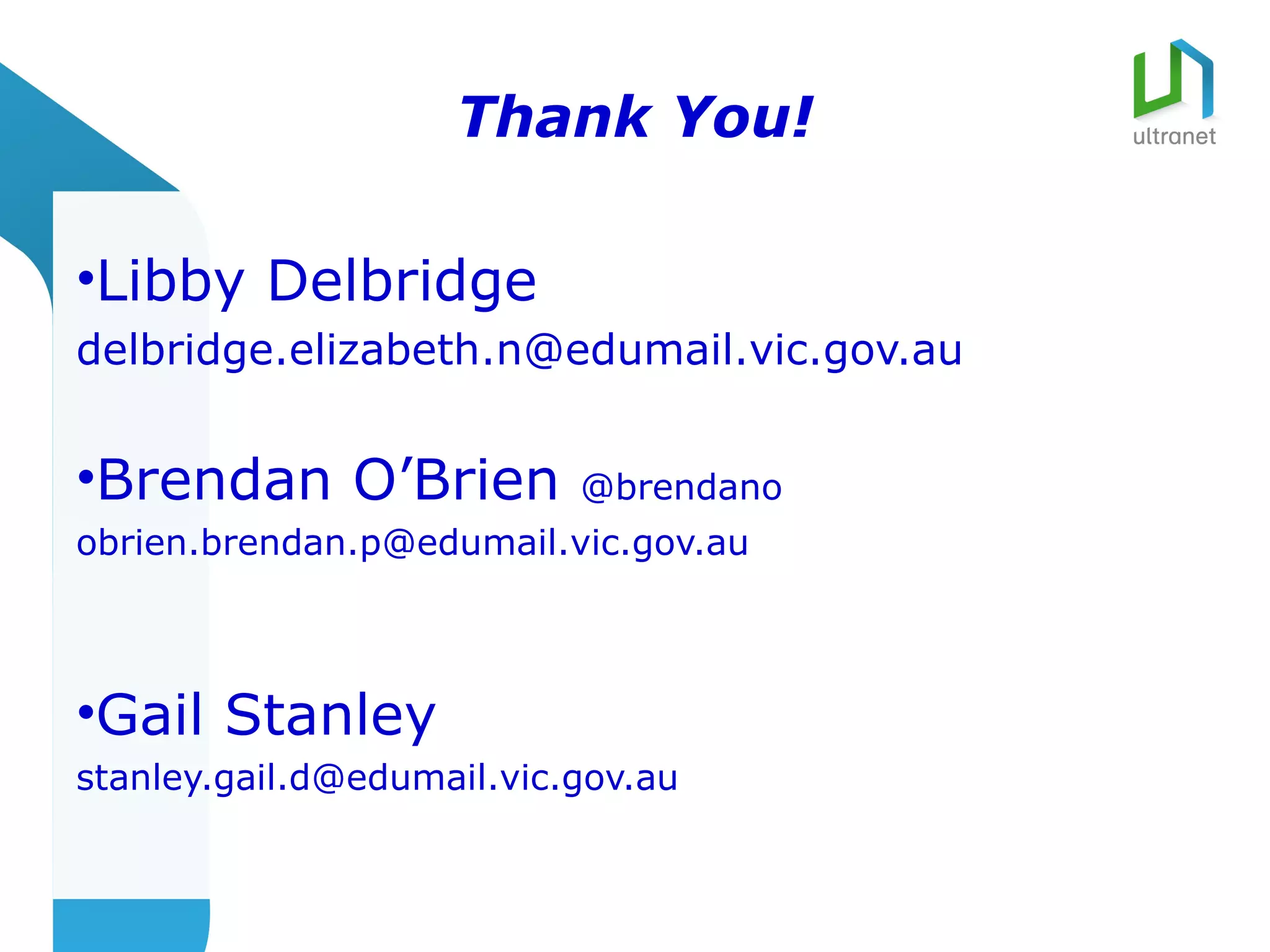 Thank You!

•Libby Delbridge
delbridge.elizabeth.n@edumail.vic.gov.au


•Brendan O’Brien           @brendano
obrien.brendan.p@edumail.vic.gov.au




•Gail Stanley
stanley.gail.d@edumail.vic.gov.au
 