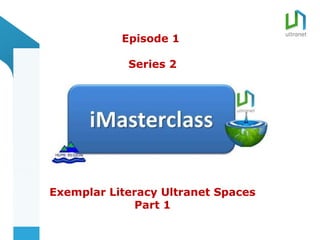title
           Episode 1

            Series 2




Exemplar Literacy Ultranet Spaces
              Part 1
 