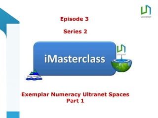 title
           Episode 3

            Series 2




Exemplar Numeracy Ultranet Spaces
            Part 1
 
