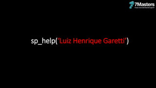 sp_help(‘Luiz Henrique Garetti’)
 